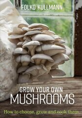 Grow Your Own Mushrooms: How to Choose, Grow and Cook Them цена и информация | Книги о садоводстве | pigu.lt