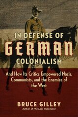 In Defense of German Colonialism: And How Its Critics Empowered Nazis, Communists, and the Enemies of the West kaina ir informacija | Istorinės knygos | pigu.lt