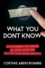What You Don't Know: AI's Unseen Influence on Your Life and How to Take Back Control цена и информация | Книги по экономике | pigu.lt