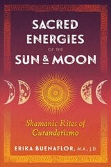 Sacred Energies of the Sun and Moon: Shamanic Rites of Curanderismo kaina ir informacija | Saviugdos knygos | pigu.lt