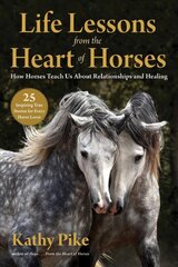 Life Lessons from the Heart of Horses: How Horses Teach Us About Relationships and Healing kaina ir informacija | Knygos apie sveiką gyvenseną ir mitybą | pigu.lt
