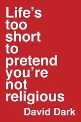 Life`s Too Short to Pretend You`re Not Religious цена и информация | Духовная литература | pigu.lt