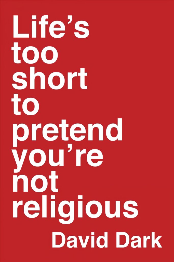 Life`s Too Short to Pretend You`re Not Religious kaina ir informacija | Dvasinės knygos | pigu.lt