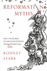 Reformation Myths: Five Centuries of Misconceptions and (Some) Misfortunes kaina ir informacija | Dvasinės knygos | pigu.lt