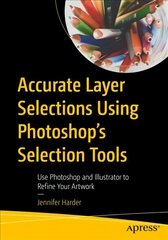 Accurate Layer Selections Using Photoshop's Selection Tools: Use Photoshop and Illustrator to Refine Your Artwork 1st ed. цена и информация | Книги по экономике | pigu.lt