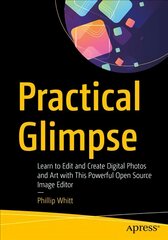 Practical Glimpse: Learn to Edit and Create Digital Photos and Art with This Powerful Open Source Image Editor 1st ed. цена и информация | Книги по экономике | pigu.lt