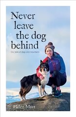 Never Leave the Dog Behind: Our love of dogs and mountains цена и информация | Книги о питании и здоровом образе жизни | pigu.lt