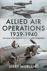 Allied Air Operations 1939 1940: The War Over France and the Low Countries kaina ir informacija | Istorinės knygos | pigu.lt