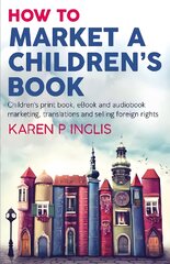 How to Market a Children's Book: Children's print book, eBook and audiobook marketing, translations and selling foreign rights kaina ir informacija | Užsienio kalbos mokomoji medžiaga | pigu.lt