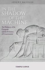 In The Shadow of the Machine: The Prehistory of the Computer and the Evolution of Consciousness kaina ir informacija | Dvasinės knygos | pigu.lt