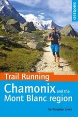 Trail Running - Chamonix and the Mont Blanc region: 40 routes in the Chamonix Valley, Italy and Switzerland цена и информация | Путеводители, путешествия | pigu.lt