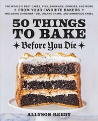 50 Things To Bake Before You Die: The World's Best Cakes, Pies, Brownies, Cookies, and More from Your Favorite Bakers, Including Christina Tosi, Joanne Chang, and Dominique Ansel цена и информация | Книги рецептов | pigu.lt