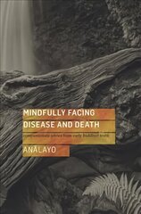 Mindfully Facing Disease and Death: Compassionate Advice from Early Buddhist Texts цена и информация | Духовная литература | pigu.lt