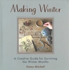 Making Winter: A Creative Guide for Surviving the Winter Months kaina ir informacija | Knygos apie sveiką gyvenseną ir mitybą | pigu.lt