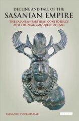 Decline and Fall of the Sasanian Empire: The Sasanian-Parthian Confederacy and the Arab Conquest of Iran kaina ir informacija | Istorinės knygos | pigu.lt