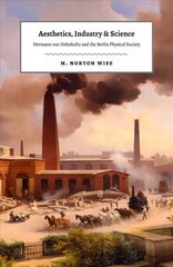 Aesthetics, Industry, and Science: Hermann Von Helmholtz and the Berlin Physical Society kaina ir informacija | Ekonomikos knygos | pigu.lt
