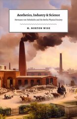 Aesthetics, Industry, and Science: Hermann Von Helmholtz and the Berlin Physical Society цена и информация | Книги по экономике | pigu.lt