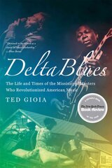 Delta Blues: The Life and Times of the Mississippi Masters Who Revolutionized American Music цена и информация | Книги об искусстве | pigu.lt