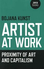Artist at Work, Proximity of Art and Capitalism цена и информация | Книги об искусстве | pigu.lt