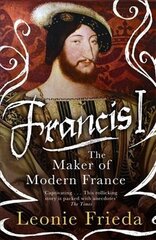 Francis I: The Maker of Modern France kaina ir informacija | Biografijos, autobiografijos, memuarai | pigu.lt