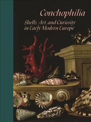 Conchophilia: Shells, Art, and Curiosity in Early Modern Europe цена и информация | Книги об искусстве | pigu.lt