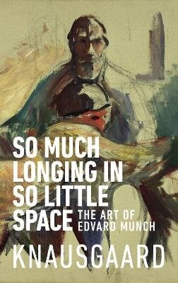 So Much Longing in So Little Space: The art of Edvard Munch kaina ir informacija | Knygos apie meną | pigu.lt