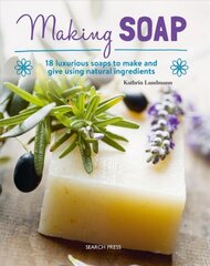 Making Soap: 18 Luxurious Soaps to Make and Give Using Natural Ingredients цена и информация | Книги о питании и здоровом образе жизни | pigu.lt