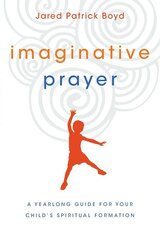 Imaginative Prayer - A Yearlong Guide for Your Child`s Spiritual Formation: A Yearlong Guide for Your Child's Spiritual Formation цена и информация | Духовная литература | pigu.lt