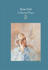 Brian Friel: Collected Plays - Volume 2: The Freedom of the City; Volunteers; Living Quarters; Aristocrats; Faith Healer; Translations Main, Volume 2 цена и информация | Рассказы, новеллы | pigu.lt