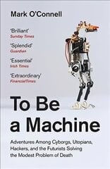 To Be a Machine: Adventures Among Cyborgs, Utopians, Hackers, and the Futurists Solving the Modest Problem of Death цена и информация | Книги по экономике | pigu.lt
