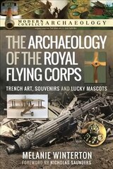 Archaeology of the Royal Flying Corps: Trench Art, Souvenirs and Lucky Mascots цена и информация | Исторические книги | pigu.lt