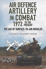 Air Defence Artillery in Combat, 1972-2018: The Age of Surface-to-Air Missiles kaina ir informacija | Socialinių mokslų knygos | pigu.lt