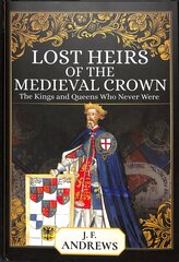 Lost Heirs of the Medieval Crown: The Kings and Queens Who Never Were цена и информация | Исторические книги | pigu.lt