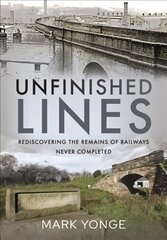 Unfinished Lines: Rediscovering the Remains of Railways Never Completed цена и информация | Путеводители, путешествия | pigu.lt