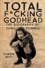 Total F*cking Godhead: The Biography of Chris Cornell цена и информация | Книги об искусстве | pigu.lt