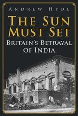 Sun Must Set: Britain's Betrayal of India kaina ir informacija | Istorinės knygos | pigu.lt