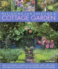 Designing & Creating a Cottage Garden: How to Cultivate a Garden Full of Flowers, Herbs, Trees, Fruit, Vegetables and Livestock, with 500 Inspirational Photographs цена и информация | Книги по садоводству | pigu.lt