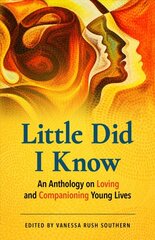 Little Did I Know: An Anthology on Loving and Companioning Young Lives kaina ir informacija | Saviugdos knygos | pigu.lt