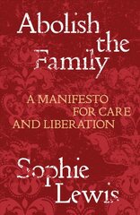 Abolish the Family: A Manifesto for Care and Liberation kaina ir informacija | Socialinių mokslų knygos | pigu.lt