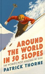 Around The World in 50 Slopes: The stories behind the world's most amazing ski runs kaina ir informacija | Knygos apie sveiką gyvenseną ir mitybą | pigu.lt