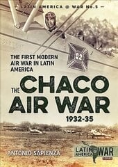 Chaco Air War 1932-35: The First Modern Air War in Latin America kaina ir informacija | Istorinės knygos | pigu.lt