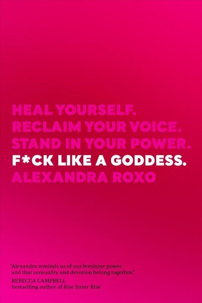 F*ck Like a Goddess: Heal Yourself. Reclaim Your Voice. Stand in Your Power. kaina ir informacija | Saviugdos knygos | pigu.lt