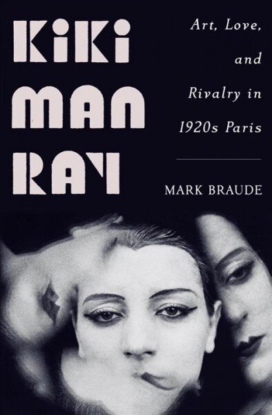 Kiki Man Ray: Art, Love, and Rivalry in 1920s Paris цена и информация | Biografijos, autobiografijos, memuarai | pigu.lt