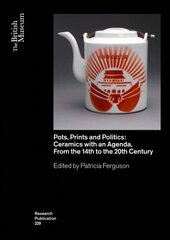Pots, Prints and Politics: Ceramics with an Agenda, from the 14th to the 20th Century цена и информация | Книги об искусстве | pigu.lt