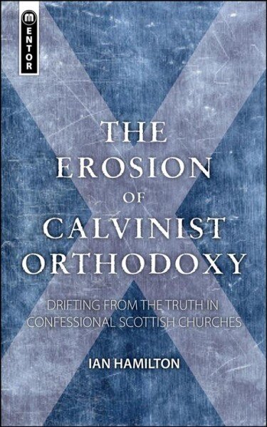 Erosion of Calvinist Orthodoxy: Drifting from the Truth in confessional Scottish Churches Revised ed. цена и информация | Dvasinės knygos | pigu.lt