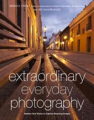 Extraordinary Everyday Photography - How to Awaken Your Vision to Capture Stunning Images Wherever Y ou Are: Awaken Your Vision to Create Stunning Images Wherever You Are kaina ir informacija | Fotografijos knygos | pigu.lt