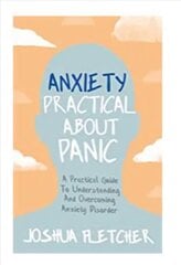 Anxiety: Practical About Panic: A Practical Guide to Understanding and Overcoming Anxiety Disorder kaina ir informacija | Saviugdos knygos | pigu.lt
