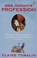 Mrs Jordan's Profession: The Story of a Great Actress and a Future King kaina ir informacija | Biografijos, autobiografijos, memuarai | pigu.lt