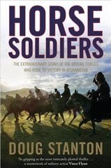 Horse Soldiers: The Extraordinary Story of a Band of Special Forces Who Rode to Victory in Afghanistan kaina ir informacija | Istorinės knygos | pigu.lt
