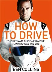 How To Drive: The Ultimate Guide, from the Man Who Was the Stig: The Ultimate Guide, from the Man Who Was the Stig Main Market Ed. цена и информация | Книги о питании и здоровом образе жизни | pigu.lt